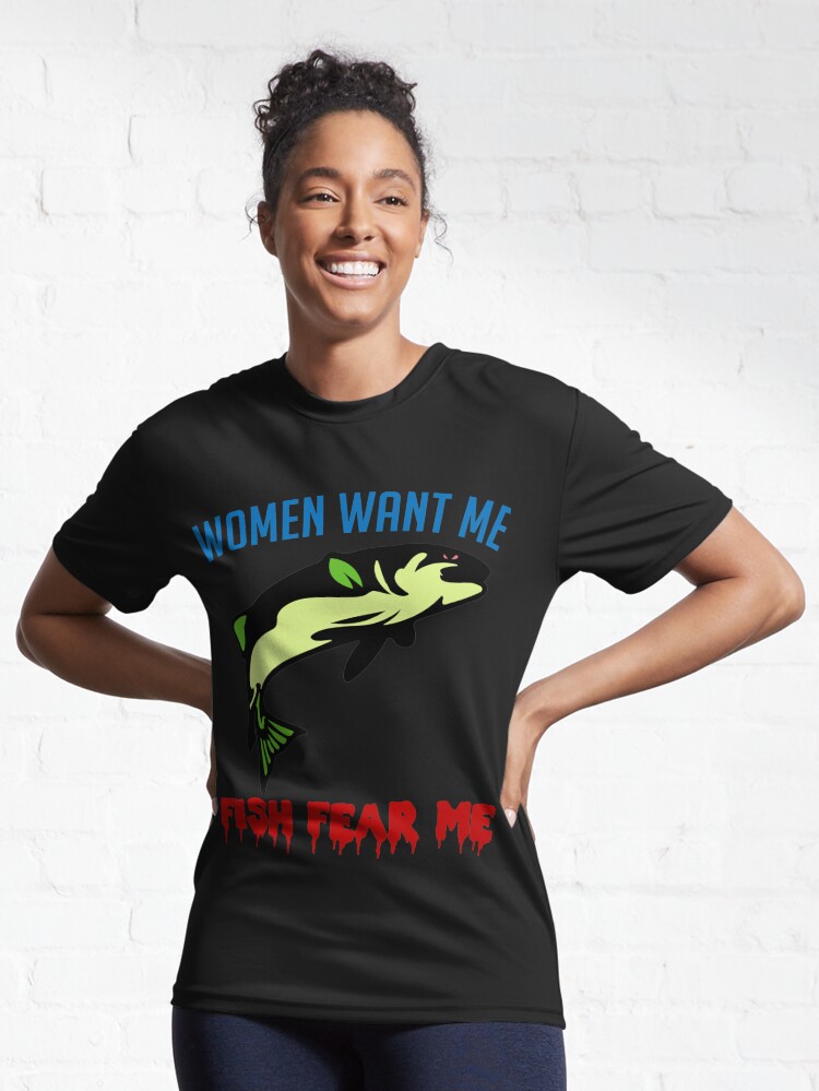 Women Want Me Fish Fear Me - Fishing, Meme, Funny Active T-Shirt for Sale  by SpaceDogLaika