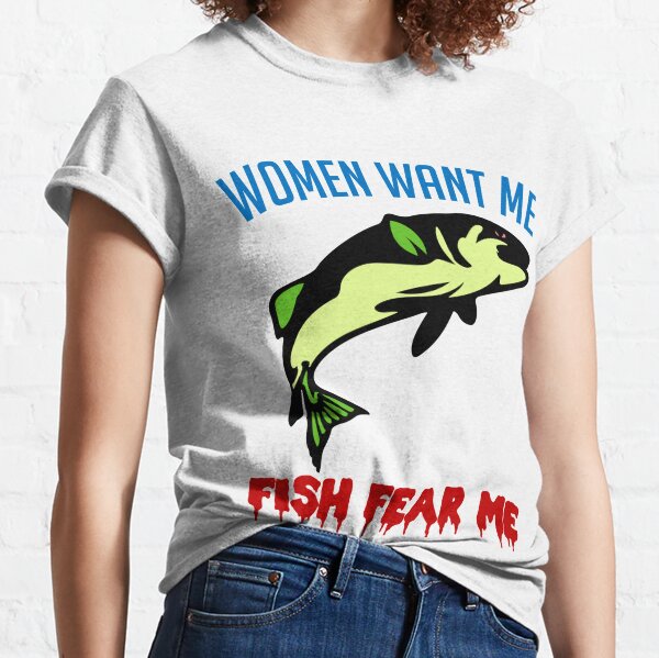 Get Fish Want Me, Women Fear Me Because I Fuck The Fish Shirt For Free  Shipping • Custom Xmas Gift