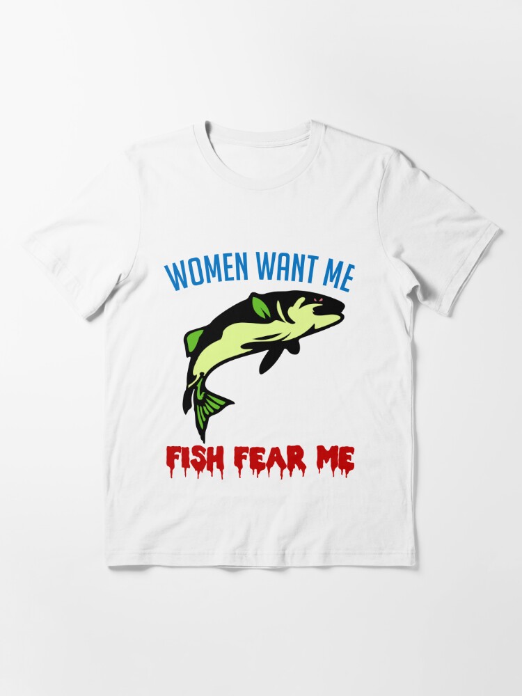 Fish Want Me Women Fear Me - T-Shirt | unisex Novelty Fishing Shirt