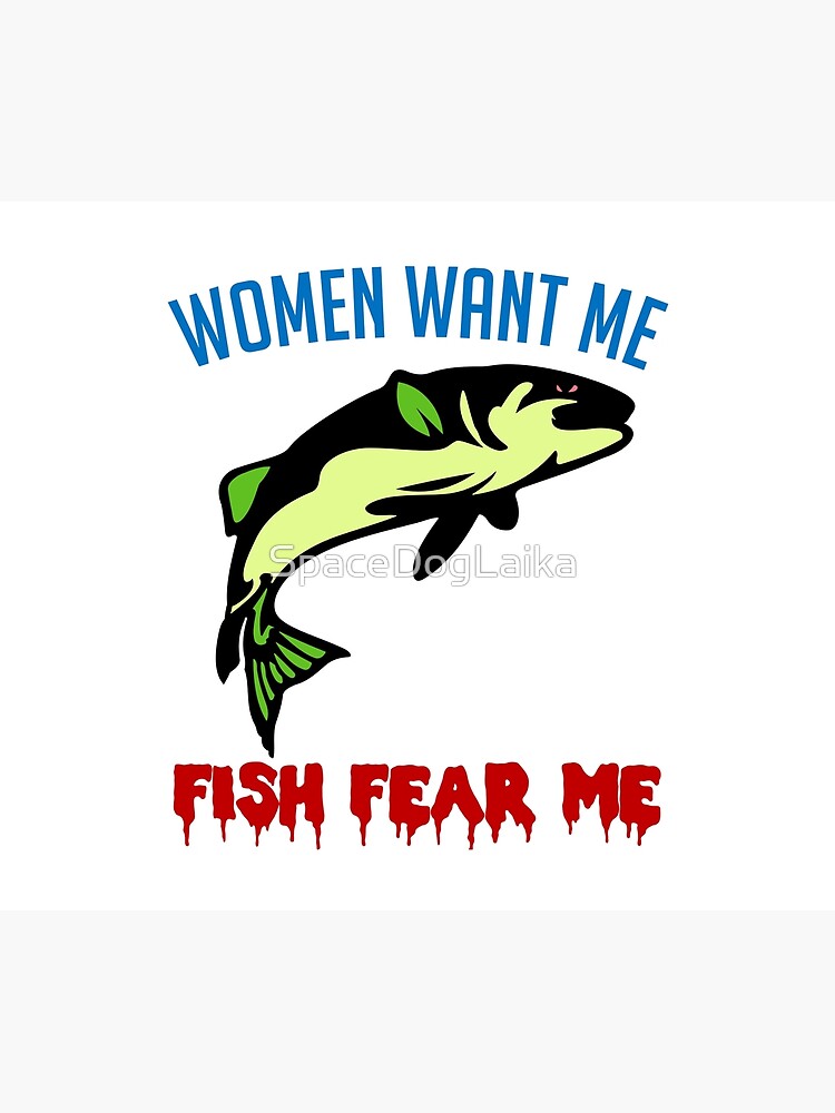 Women Fear Me, Fish Fear Me, Men Turn Their Eyes - Fishing, Ironic, Oddly  Specific Meme - Women Want Me Fish Fear Me - Tapestry