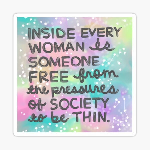 Inside Every Woman is Someone Free From the Pressures of Society to be Thin Sticker
