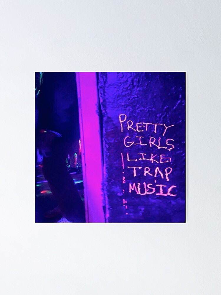 Pretty Girls Like Trap Music Poster For Sale By Ellison Kohlbeck Redbubble