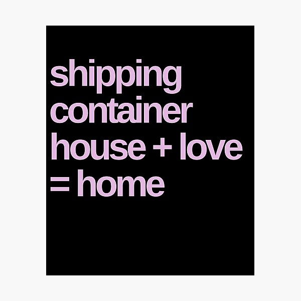 Shipping Container House + Love = Home Photographic Print