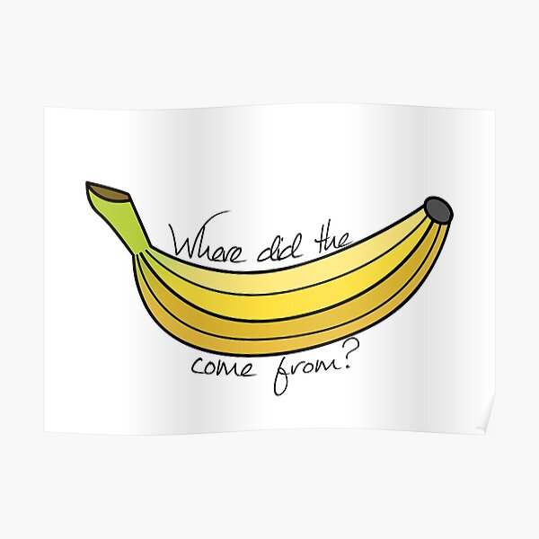 "Where did the banana come from?" Poster by cucanda Redbubble
