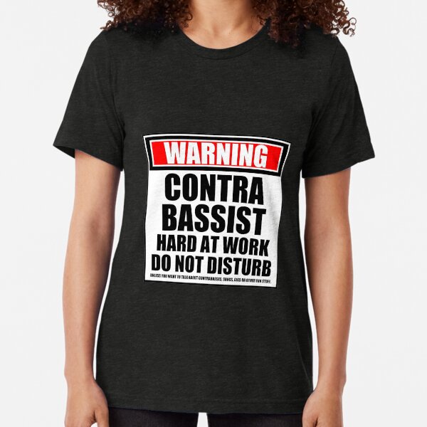 Warning Contrabassist Hard At Work Do Not Disturb Tri-blend T-Shirt