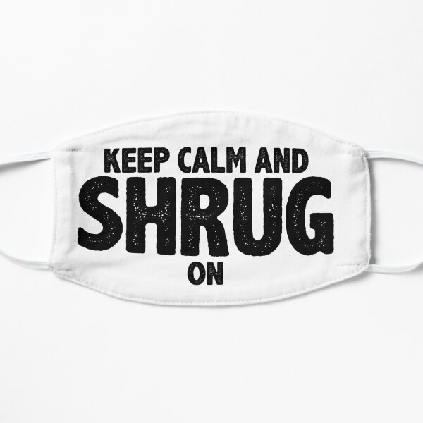 Keep Calm and Shrug On Flat Mask