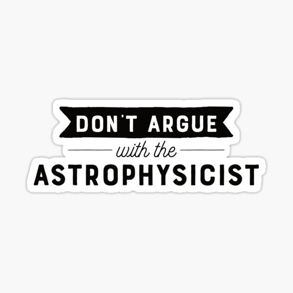 Don't Argue With The Astrophysicist Sticker