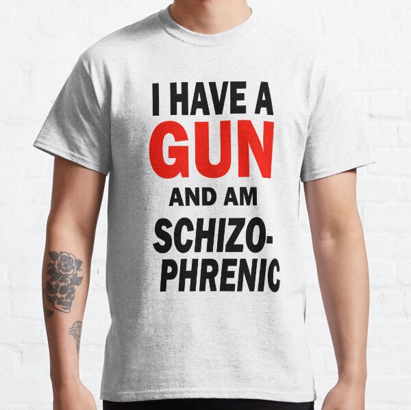 Tengo un arma y soy esquizofrénico Camiseta clásica