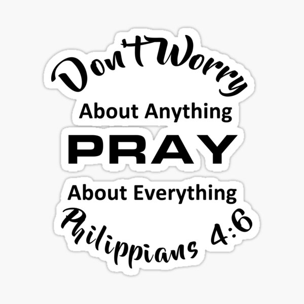 "Philippians 4:6 Don't Worry About Anything, Pray About Everything