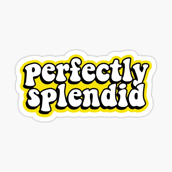 perfectly splendid Sticker