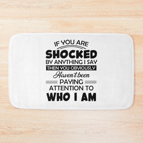 Item preview, If you are shocked by anything i say then you obviously haven't been paying attention to who i am designed and sold by ShirleysNichols.