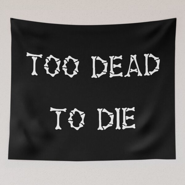 Item preview, Too Dead To Die designed and sold by Good-Looking Corpse.