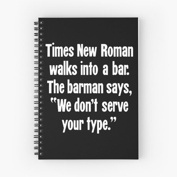 Item preview, Times New Roman Walks Into A Bar. The Barman Says, "We Don't Serve Your Type." designed and sold by Good-Looking Corpse.