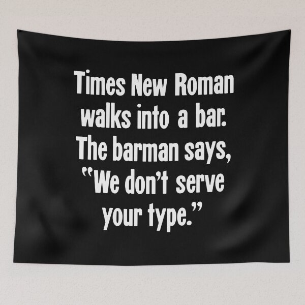 Item preview, Times New Roman Walks Into A Bar. The Barman Says, "We Don't Serve Your Type." designed and sold by Good-Looking Corpse.