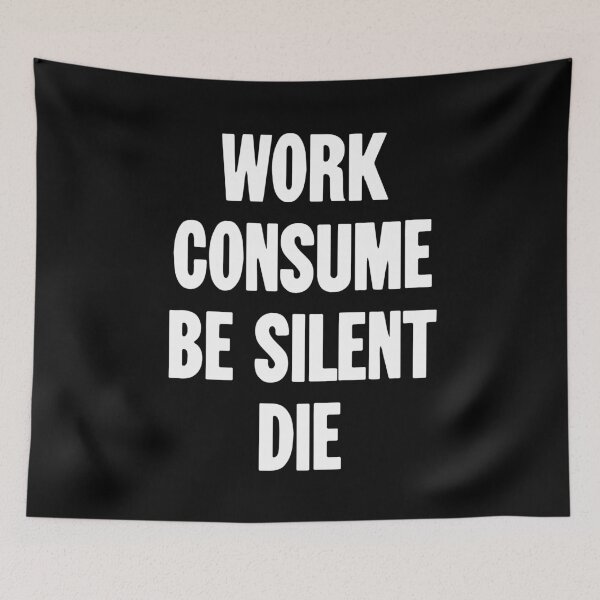 Item preview, Work Consume Be Silent Die designed and sold by Good-Looking Corpse.