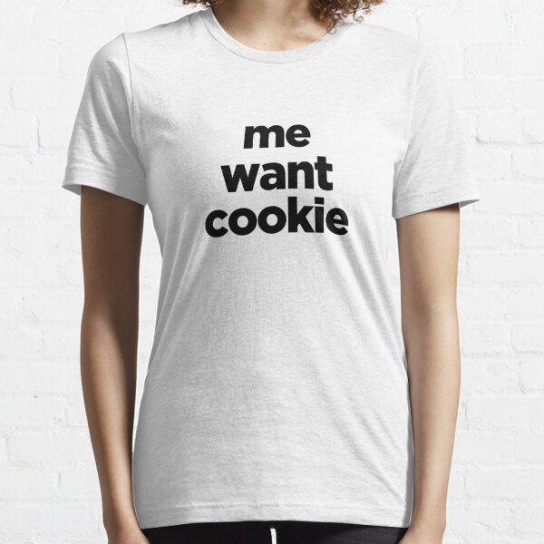 me want cookie Essential T-Shirt