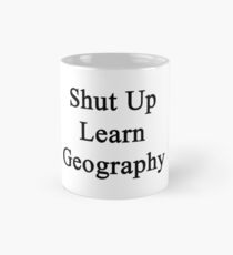 Shut Up Learn Geography Mug