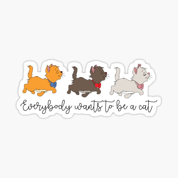 Everybody Wants to Be A Cat Sticker