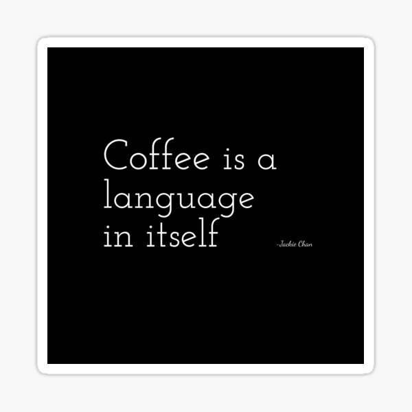 Coffee is a language in itself - Coffee quote - White&Black Sticker