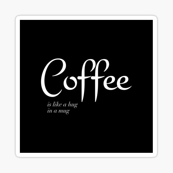 Coffee is like a hug in a mug - Coffee quote - White&Black Sticker