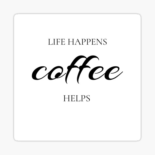Life happens coffee helps - Coffee quote - Black&White Sticker