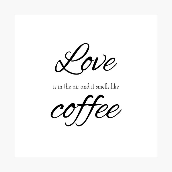 Love is in the air and it smells like coffee - Coffee quote - Black&White Photographic Print