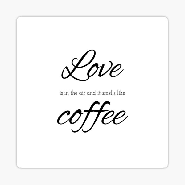Love is in the air and it smells like coffee - Coffee quote - Black&White Sticker