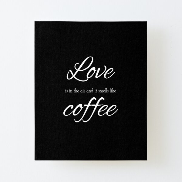Love is in the air and it smells like coffee - Coffee quote - White&Black Canvas Mounted Print