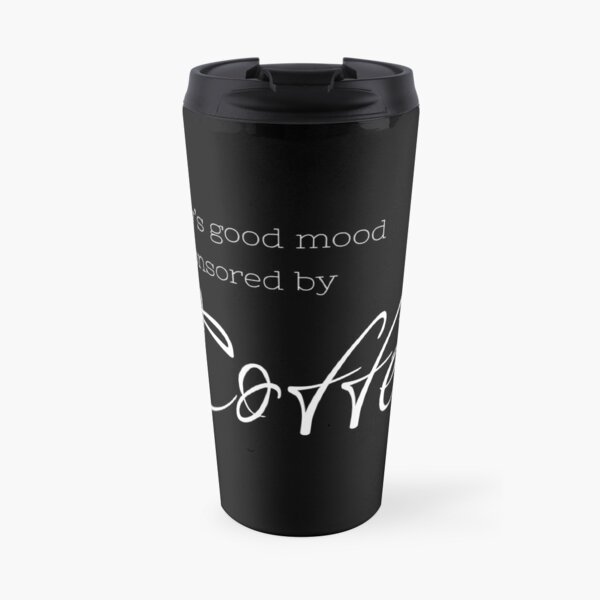 Todays good mood is sponsored by coffee - Coffee quote - White&Black Travel Mug