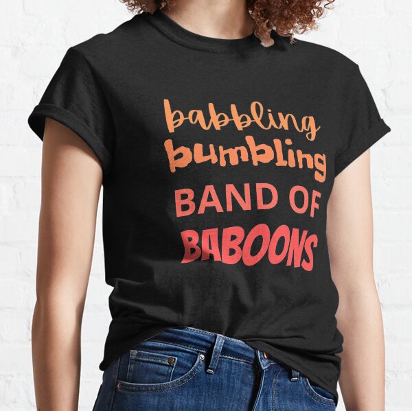 babbling bumbling band of baboons! Classic T-Shirt