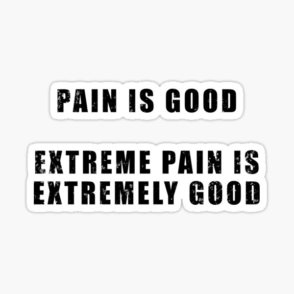 pain-is-good-extreme-pain-is-extremely-good-sticker-for-sale-by-be