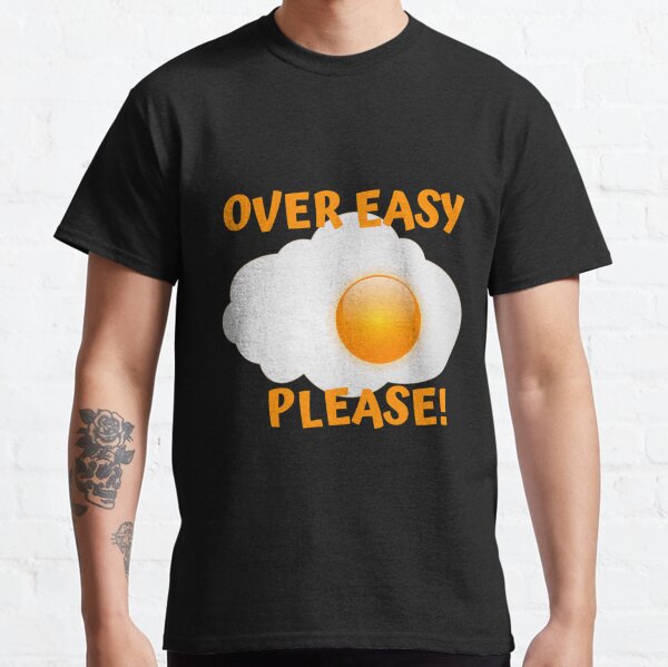 OVER EASY PLEASE Classic T-Shirt