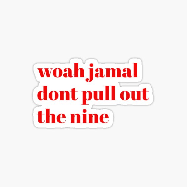 "woah there jamal dont pull out the nine " Sticker for Sale by JJdiylover22 Redbubble