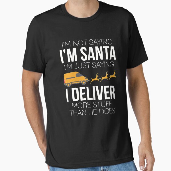 Item preview, Delivery Man T-shirt: I’m Not Saying I’m Santa I’m Just Saying I Deliver More Stuff Than He Does designed and sold by T-shirt For You.
