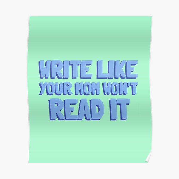 Write Like Your Mom Won't Read It Poster