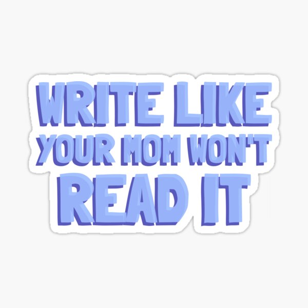 Write Like Your Mom Won't Read It Sticker