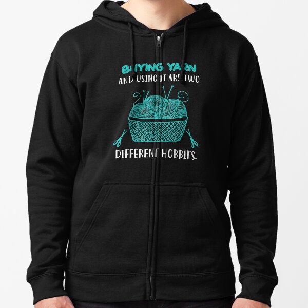 Buying Yarn Different Hobbies Knitting Crochet Zipped Hoodie