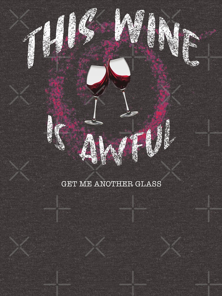 Discover This Wine Is Awful Get Me Another Glass | Essential T-Shirt 