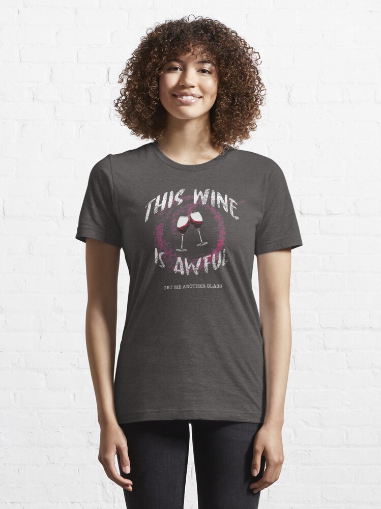 Disover This Wine Is Awful Get Me Another Glass | Essential T-Shirt 