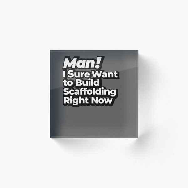 Man! I Sure Want to Build Scaffolding Right Now Retro Gift Acrylic Block