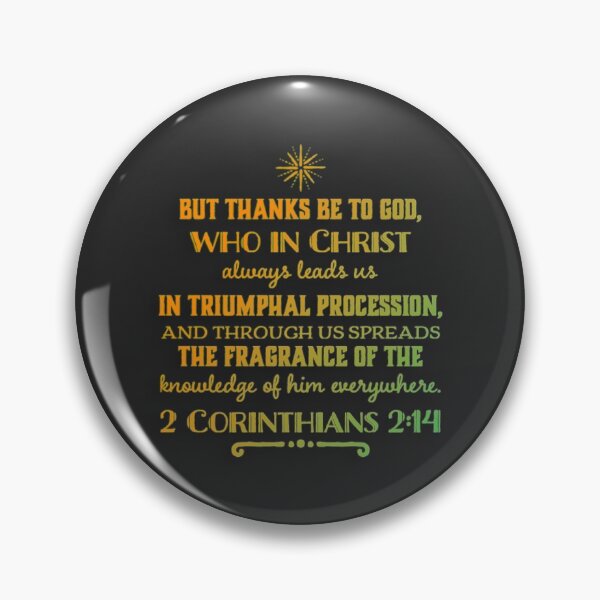 Item preview, But Thanks Be To God Who in Christ Always Leads to Us in Triumphal Procession and Through Us Spreads The Fragrance of Knowledge of Him Everywhere - 2 Corinthians 2:14 designed and sold by SwordScripts.