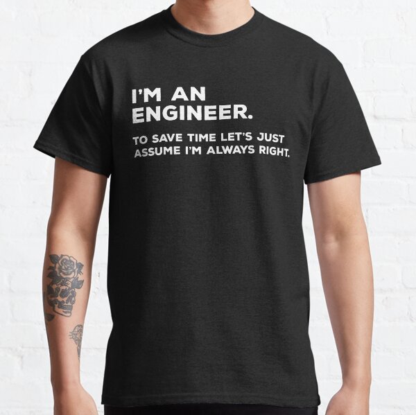 Item preview, I'm An Engineer, To Save Time Let's Just Assume I'm Always Right designed and sold by teesaurus.