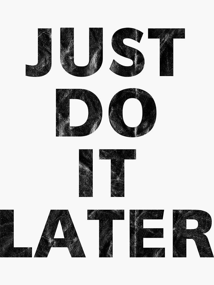"Just do it later" Sticker for Sale by PurpleLemonTees Redbubble