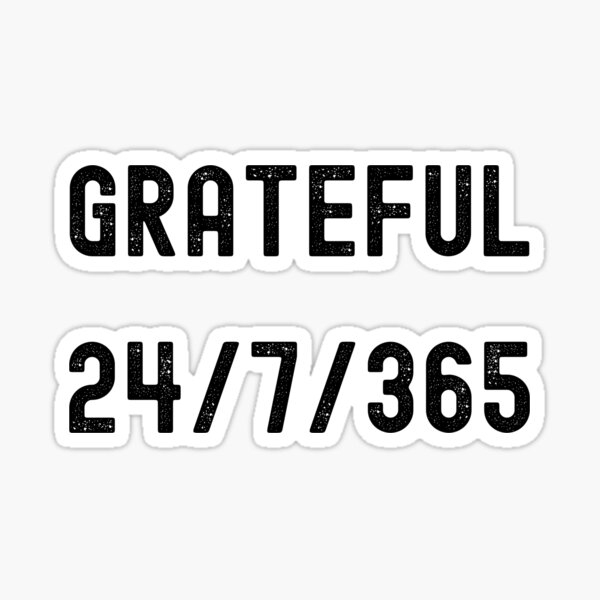 Grateful 24 7 365 Sticker By Fournuns Redbubble
