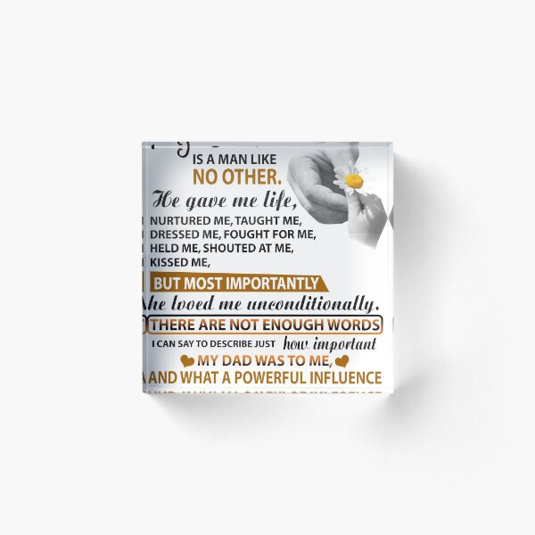 MY DAD IS A MAN LIKE NO OTHER HE GAVE ME LIFE NURTURED T-Shirt Acrylic Block