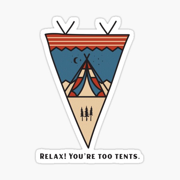 Relax! You're too tents Sticker