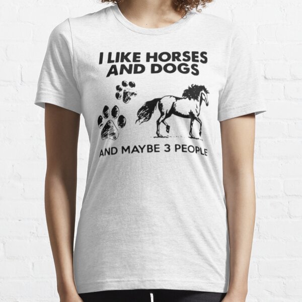 I Like Horses And Dogs And Maybe 3 People Essential T-Shirt