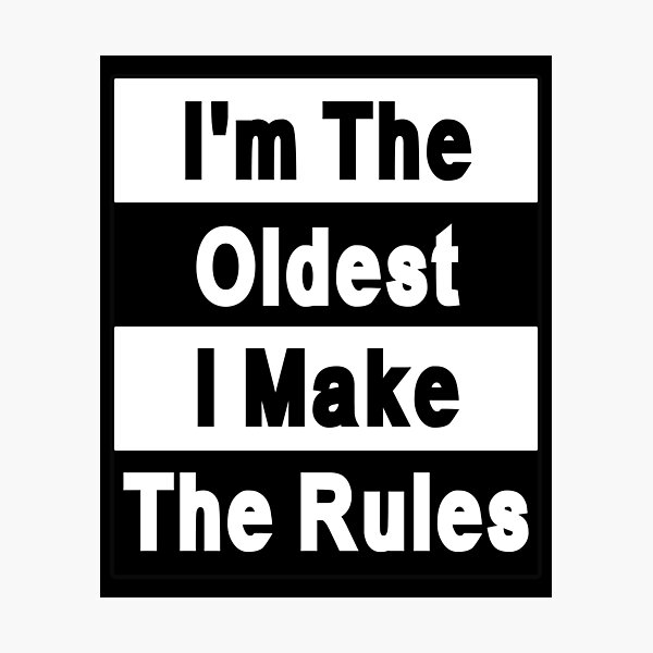 Item preview, I'm the Oldest Child I make the rules designed and sold by letsgoh.