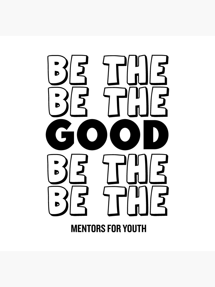 Be the good. by mentors4youth