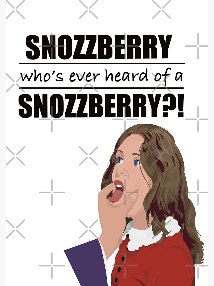 "Who's Ever Heard of a Snozzberry?" Poster for Sale by Kurtish36